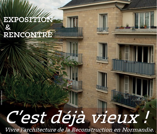 Exposition « C'est déjà vieux ! Vivre l'architecture de la Reconstruction en Normandie »